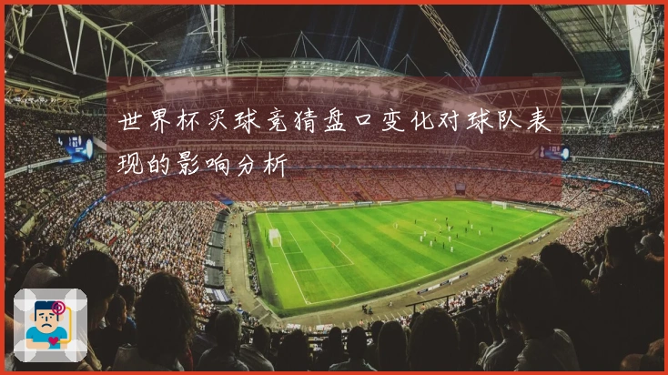 世界杯买球竞猜盘口变化对球队表现的影响分析